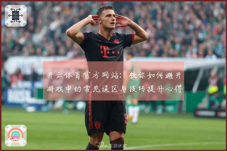 开云体育官方网站：教你如何避开游戏中的常见误区与技巧提升心得